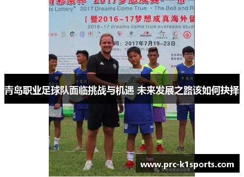 青岛职业足球队面临挑战与机遇 未来发展之路该如何抉择