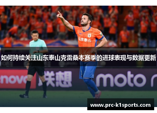 如何持续关注山东泰山克雷桑本赛季的进球表现与数据更新
