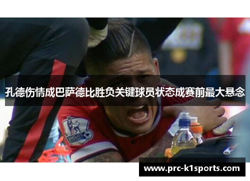 孔德伤情成巴萨德比胜负关键球员状态成赛前最大悬念