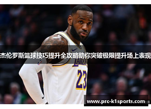 杰伦罗斯篮球技巧提升全攻略助你突破极限提升场上表现