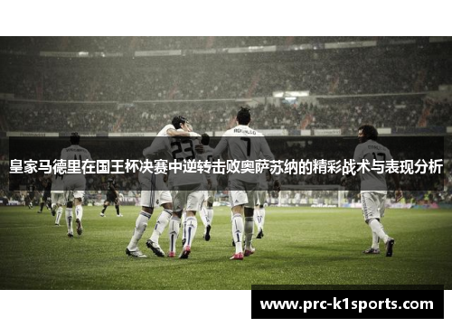 皇家马德里在国王杯决赛中逆转击败奥萨苏纳的精彩战术与表现分析 皇家马德里在国王杯决赛中逆转击败奥萨苏纳的精彩战术与表现分析