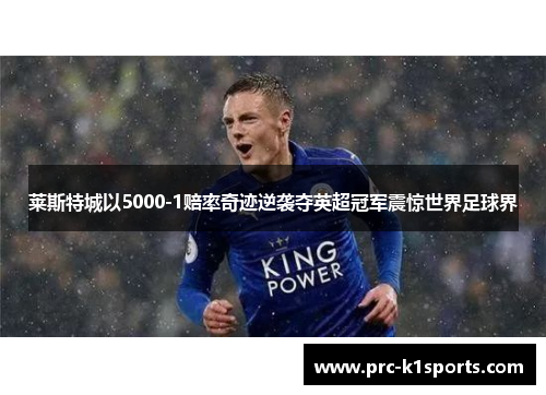 莱斯特城以5000-1赔率奇迹逆袭夺英超冠军震惊世界足球界