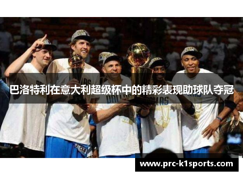 巴洛特利在意大利超级杯中的精彩表现助球队夺冠 巴洛特利在意大利超级杯中的精彩表现助球队夺冠