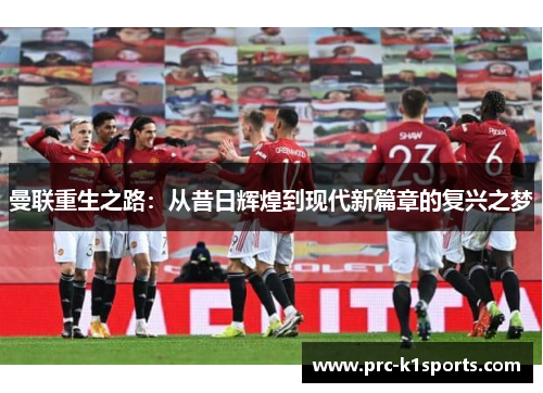 曼联重生之路：从昔日辉煌到现代新篇章的复兴之梦