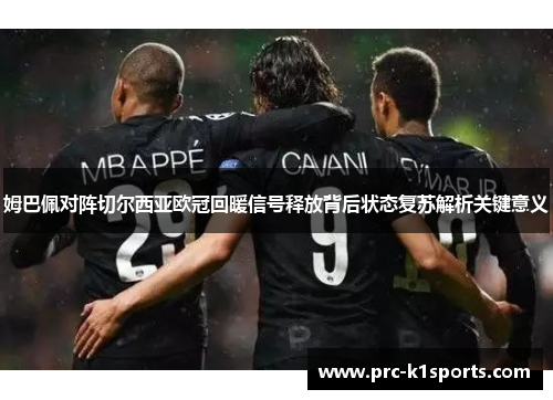姆巴佩对阵切尔西亚欧冠回暖信号释放背后状态复苏解析关键意义