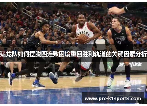 猛龙队如何摆脱四连败困境重回胜利轨道的关键因素分析