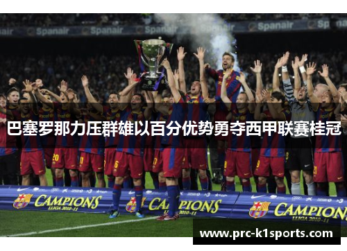 巴塞罗那力压群雄以百分优势勇夺西甲联赛桂冠
