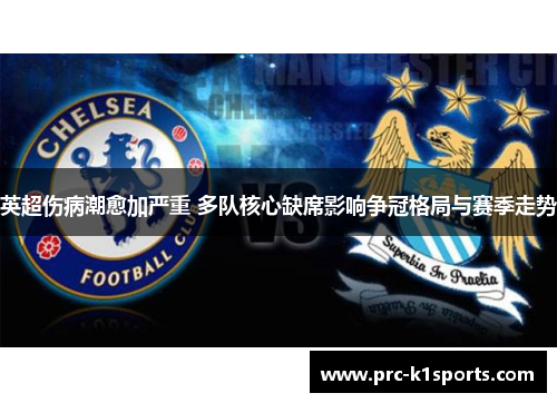 英超伤病潮愈加严重 多队核心缺席影响争冠格局与赛季走势