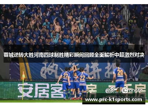 蓉城逆转大胜河南四球制胜精彩瞬间回顾全面解析中超激烈对决